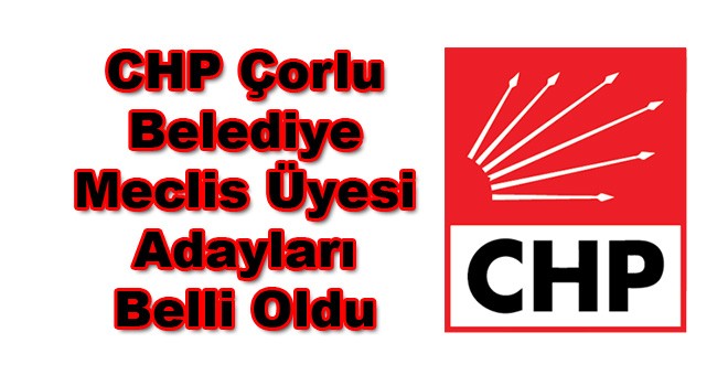 CHP Çorlu Belediye Meclis Üyesi Adayları