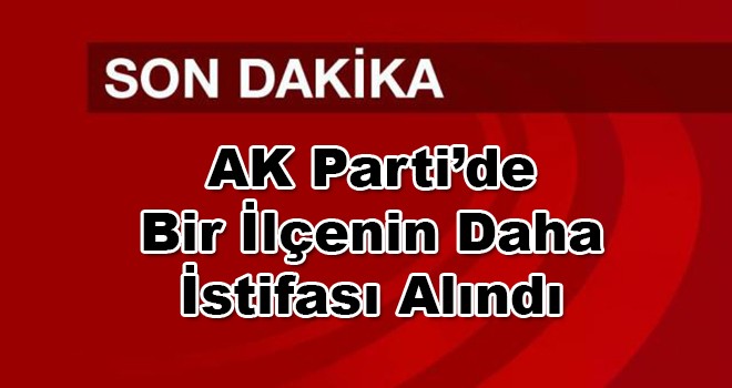 AK Parti’de Bir İlçenin Daha İstifası Alındı