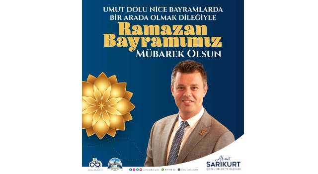 Çorlu Belediye Başkanı Ahmet Sarıkurt: Ramazan Bayramımız Mübarek Olsun