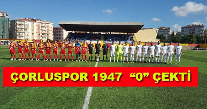 Çorluspor 1947 “0” Çekti