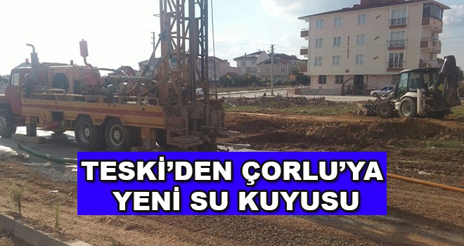 TESKİ Çorlu’ya yeni su kuyusu açıyor