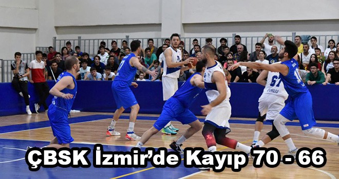 ÇBSK İzmir’de Kayıp: 70 - 66