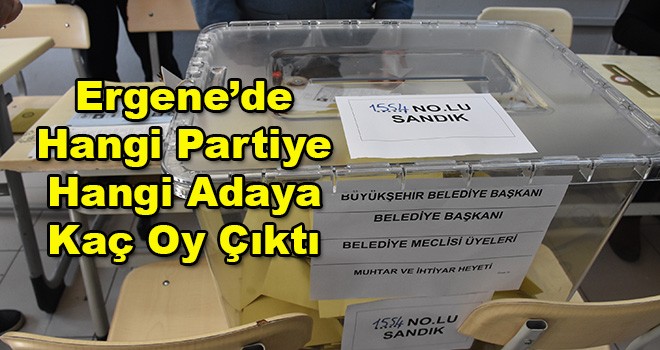 Ergene'de Hangi Partiye Hangi Adaya Kaç Oy Çıktı