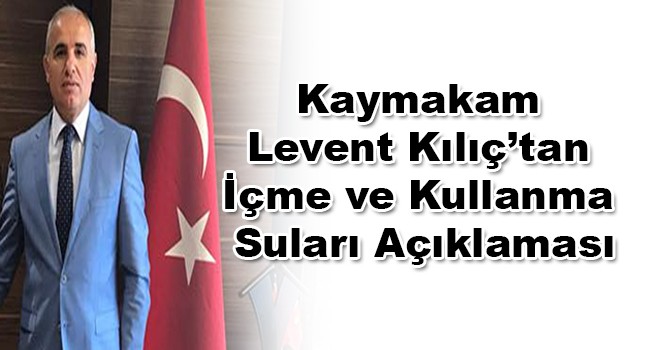 Kaymakam Levent Kılıç'tan Su Açıklaması