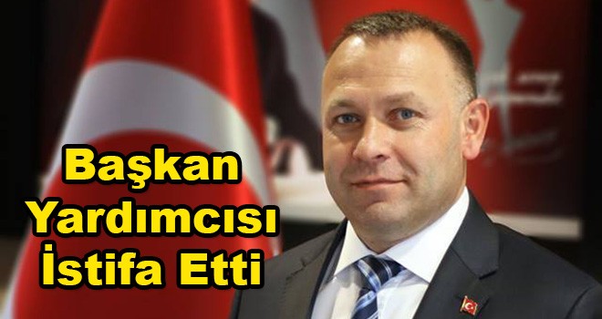 Belediye Başkan Yardımcısı İstifa Etti