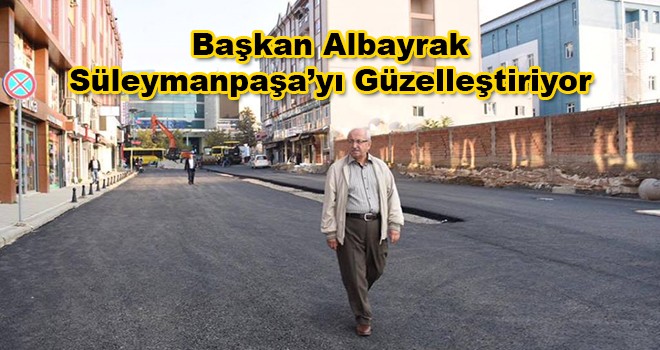 Başkan Albayrak Süleymanpaşa'yı Güzelleştiriyor!