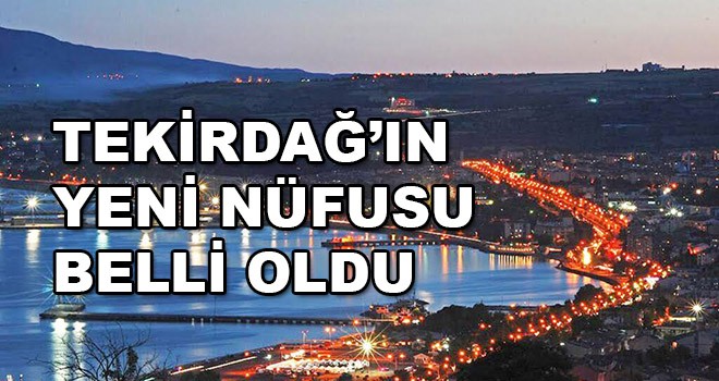 Tekirdağ’ın yeni nüfusu belli oldu