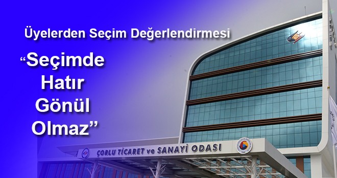 Üyelerden Seçim Değerlendirmesi , “Seçimde Hatır Gönül Olmaz”