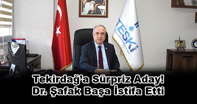 TESKİ Genel Müdürü Dr. Şafak Başa Adaylık İçin İstifa Etti