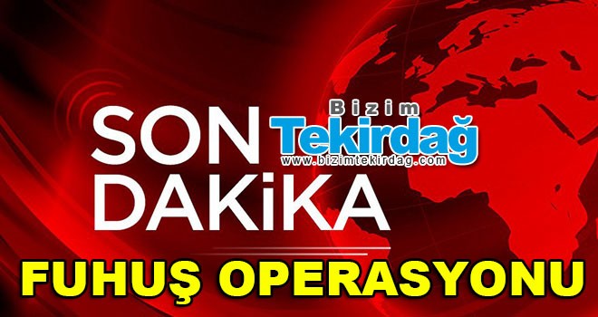 Çorlu’da Fuhuş Operasyonu