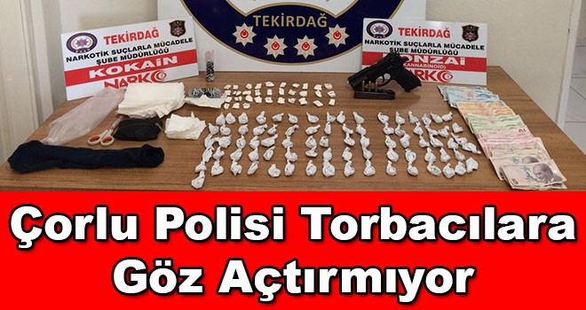 Çorlu polisi torbacılara göz açtırmıyor