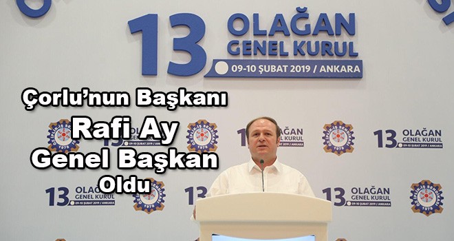 Çorlu’nun Başkanı Rafi Ay Öz İplik-İş Sendikası Genel Başkan Oldu