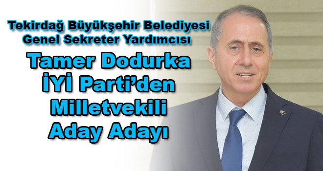 Tamer Dodurka İYİ Parti'den Milletvekili Aday Adayı