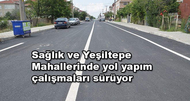 Sağlık ve Yeşiltepe Mahallelerinde yol yapım çalışmaları sürüyor