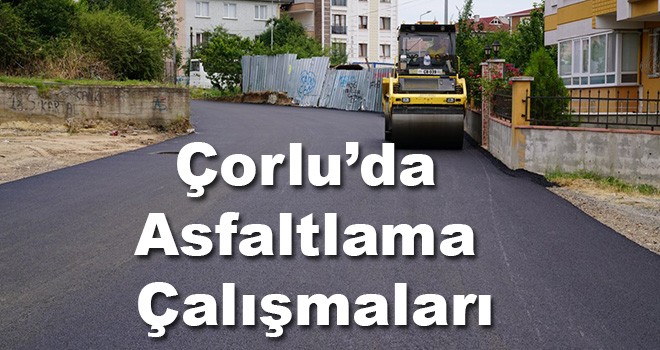 Çorlu Belediyesi asfaltlama çalışmalarını sürdürüyor