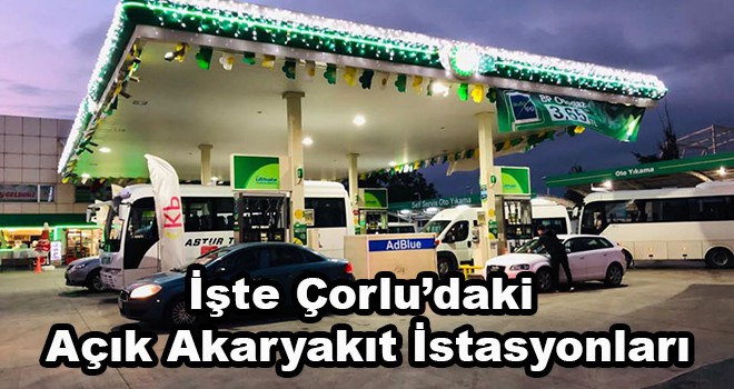 İşte Çorlu’daki Açık Akaryakıt İstasyonları