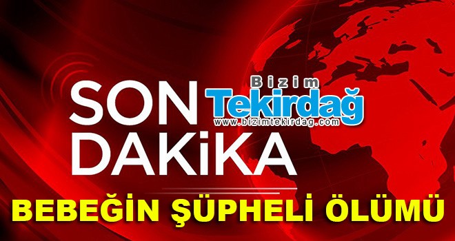 1 Aylık bebeğin şüpheli ölümü