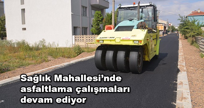 Sağlık Mahallesi’nde asfaltlama çalışmaları devam ediyor