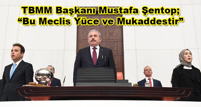 TBMM Başkanı Mustafa Şentop: Bu Meclis Yüce ve Mukaddestir