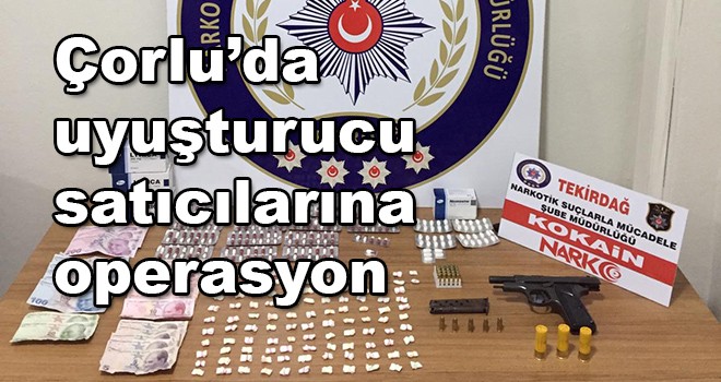 Çorlu’da uyuşturucu satıcılarına operasyon