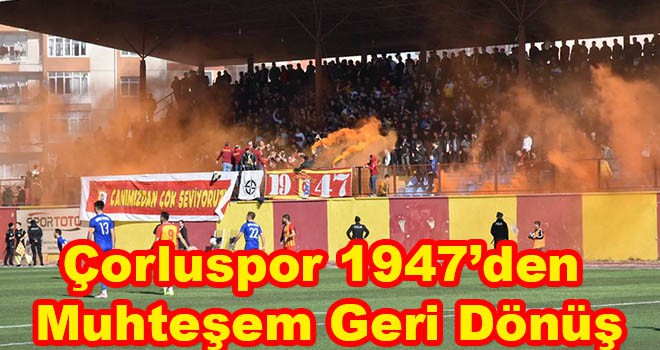 Çorluspor 1947’den Muhteşem Geri Dönüş