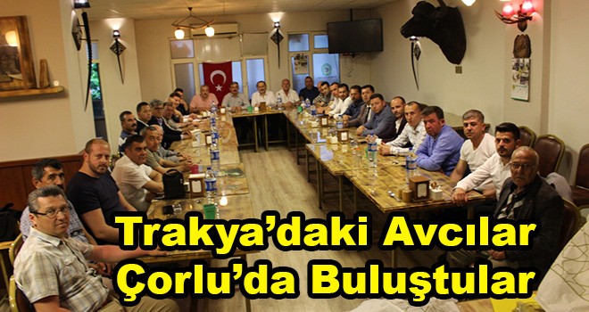 Trakya'daki Avcılar Çorlu'da Buluştu