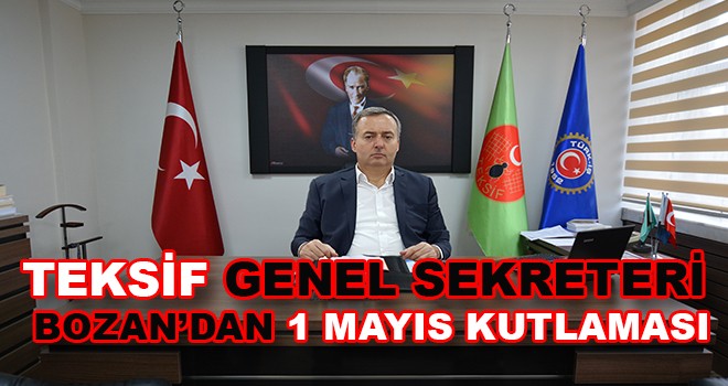 TEKSİF Genel Sekreteri Gültekin Bozan, “1 Mayıs İşçi Bayramımız Kutlu Olsun”