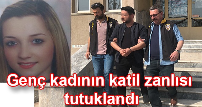 Genç kadının katil zanlısı tutuklandı