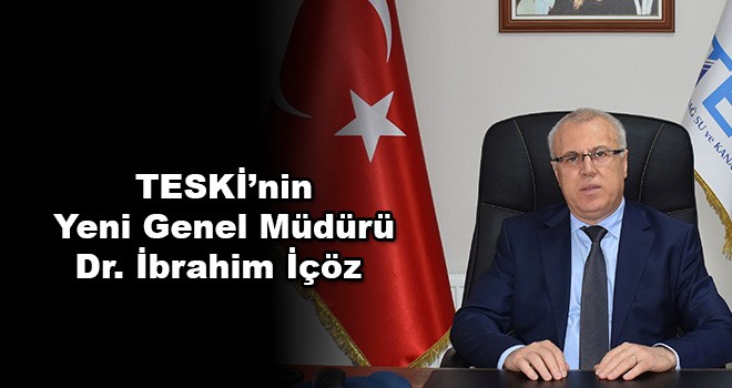 TESKİ Genel Müdürü Dr. İbrahim İçöz Oldu