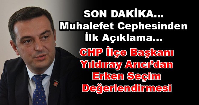 CHP Çorlu İlçe Başkanı Yıldıray Arıcı'dan erken seçim değerlendirmesi