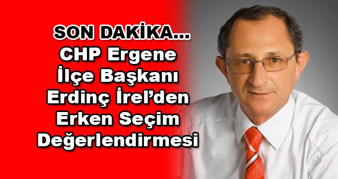 CHP Ergene İlçe Başkanı Erdinç İrel'den Seçim Değerlendirmesi