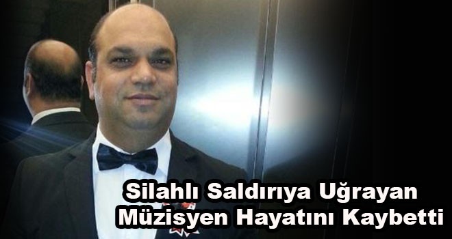 Silahlı Saldırıya Uğrayan Müzisyen Hayatını Kaybetti