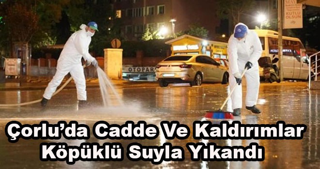 Çorlu’da Cadde Ve Kaldırımlar Köpüklü Suyla Yıkandı