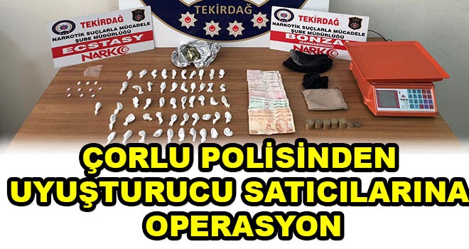 Çorlu’da Uyuşturucu Satıcılarına Operasyon