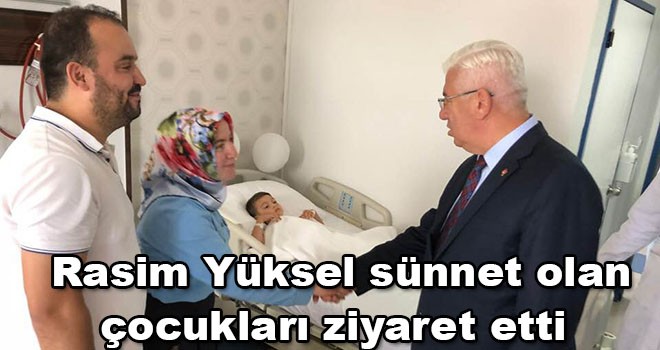 Rasim Yüksel sünnet olan çocukları ziyaret etti