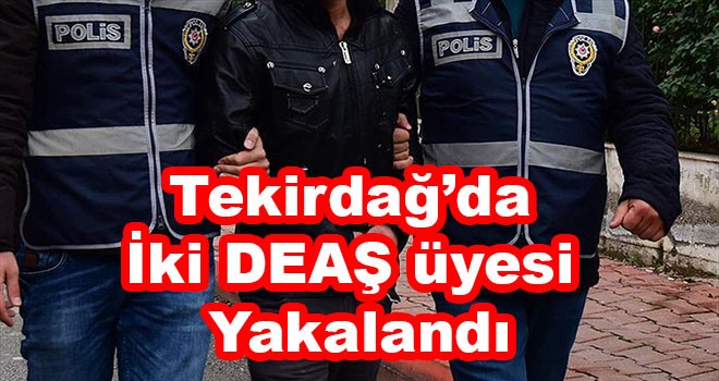 Tekirdağ’da 2 DEAŞ üyesi yakalandı