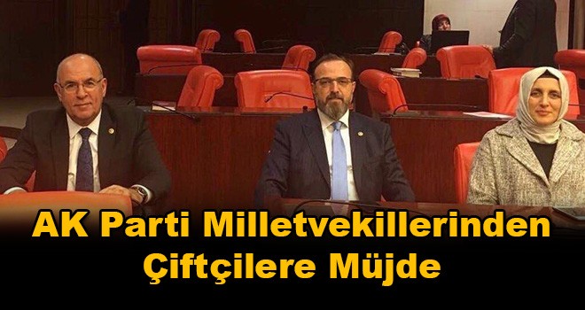 AK Parti Milletvekillerinden Çiftçilere Müjde