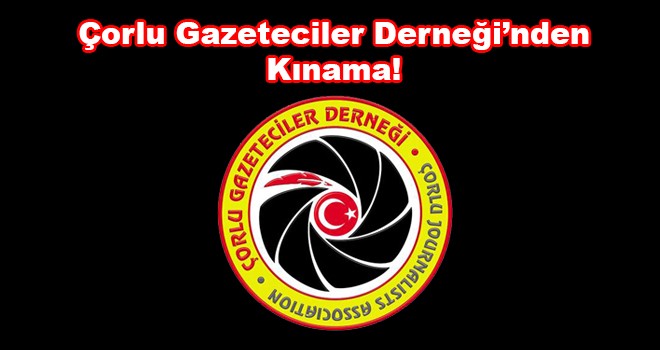 Çorlu Gazeteciler Derneği'nden Kınama