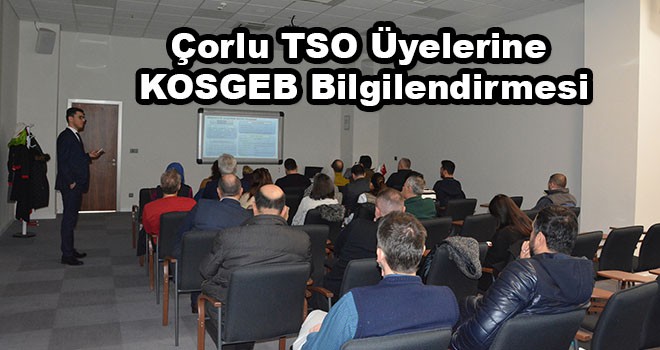 Çorlu TSO Üyelerine KOSGEB Bilgilendirmesi