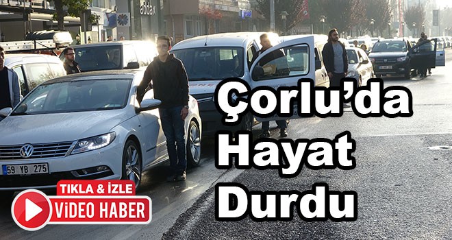 Çorlu'da Hayat Durdu