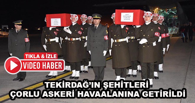 Tekirdağ’ın Şehitleri Çorlu Askeri Havaalanına Getirildi