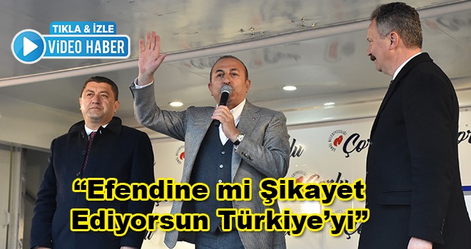 Dışişleri Bakanı Mevlüt Çavuşoğlu Çorlu'dan CHP’ye Yüklendi