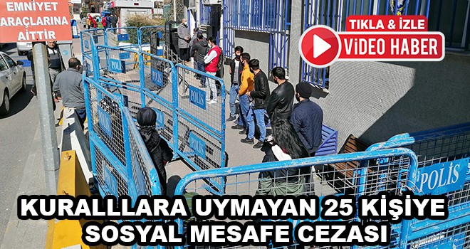 25 Kişiye Sosyal Mesafe Cezası