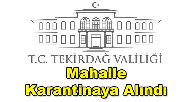 Tekirdağ’da Bir Mahalle Karantinaya Alındı