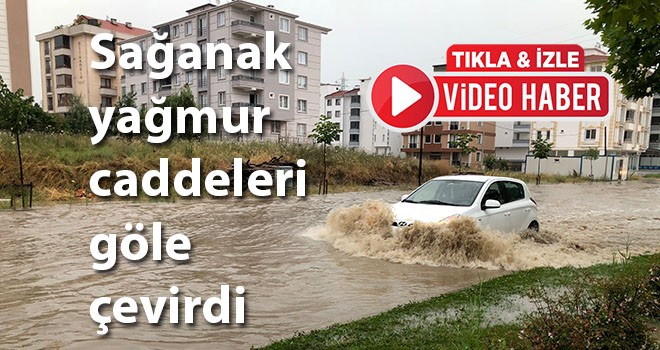 Sağanak yağmur caddeleri göle çevirdi