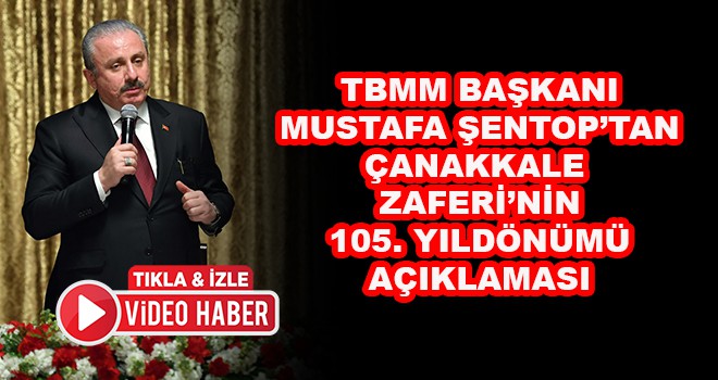 TBMM Başkanı Prof. Dr. Mustafa Şentop’tan Çanakkale Zaferi Mesajı