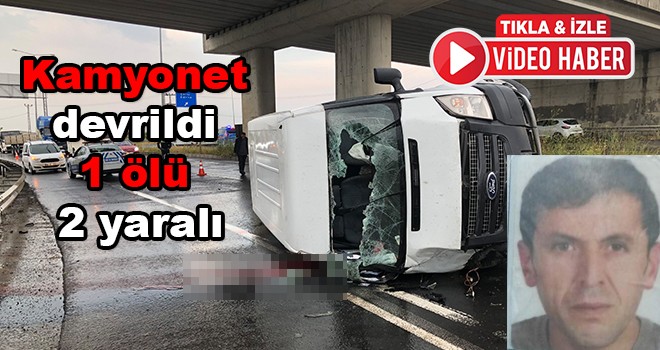 Köprü ayağına çarpan kamyonet devrildi 1 ölü 2 yaralı