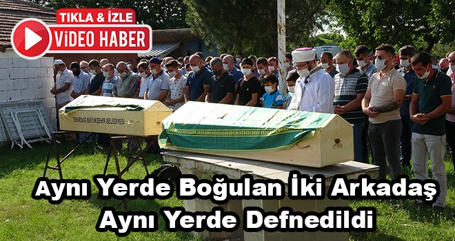 Aynı Yerde Boğulan İki Arkadaş Aynı Yerde Defnedildi