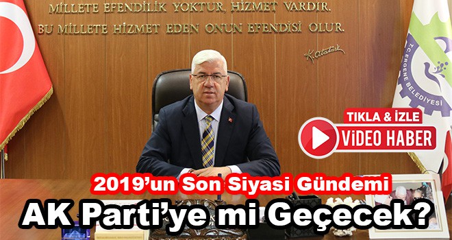 2019’un Son Siyasi Gündemi Rasim Yüksel AK Parti’ye mi Geçecek