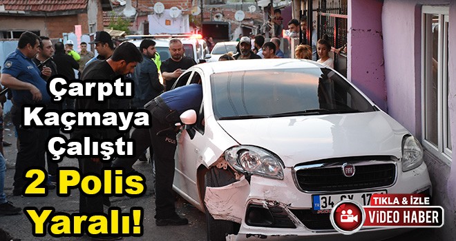 Kaçmak İçin Polislere Otomobille Çarptı: 2 Polis Yaralı